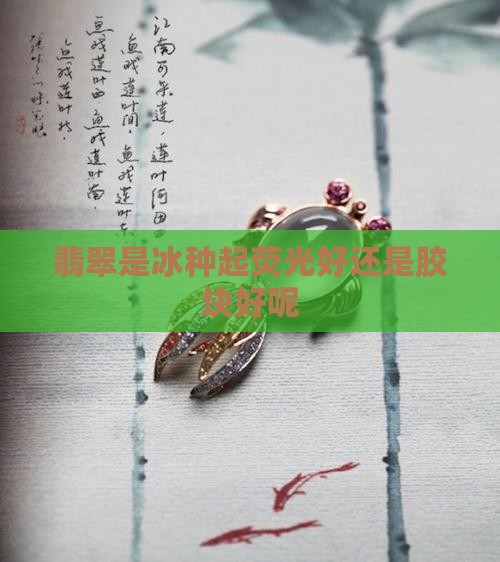 翡翠是冰种起荧光好还是胶块好呢