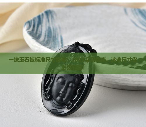 一块标准的玉石板有多大