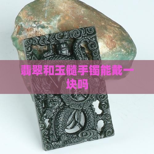 翡翠和玉髓能戴一块吗