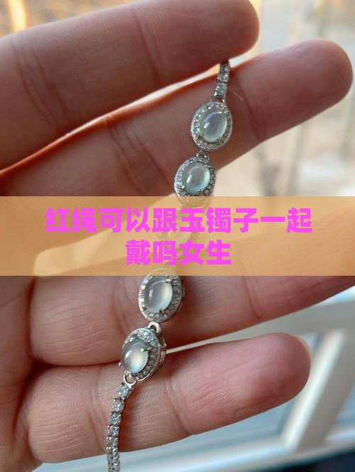 红绳可以跟玉镯子一起戴吗女生