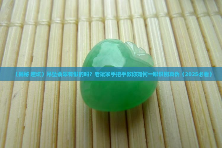 吊坠翡翠有假的吗怎么辨别