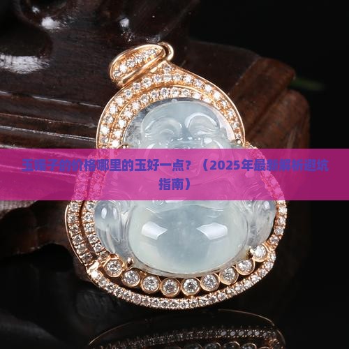 玉镯子的价格哪里的玉好一点