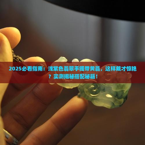 翡翠手镯浅紫色带黄翡好看吗