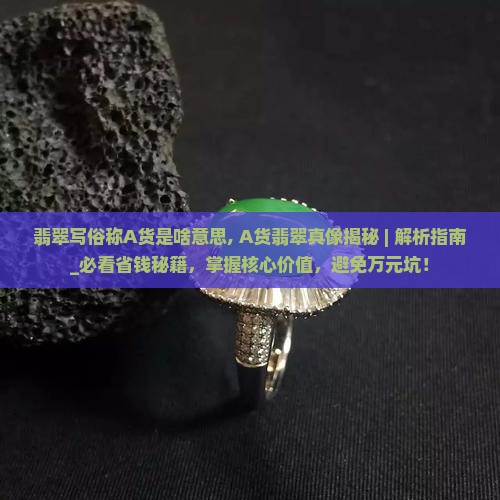 翡翠写俗称A货是啥意思