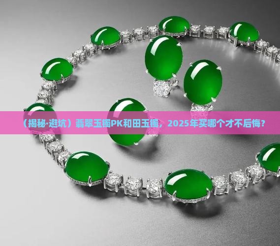 翡翠玉镯和和田玉镯哪个贵