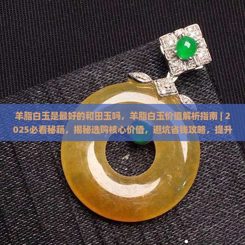 羊脂白玉是最好的和田玉吗