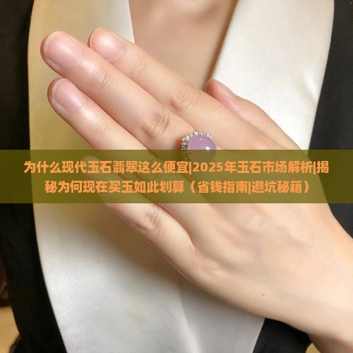 为什么现代玉石翡翠这么便宜