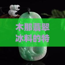 翡翠木那冰料的特点