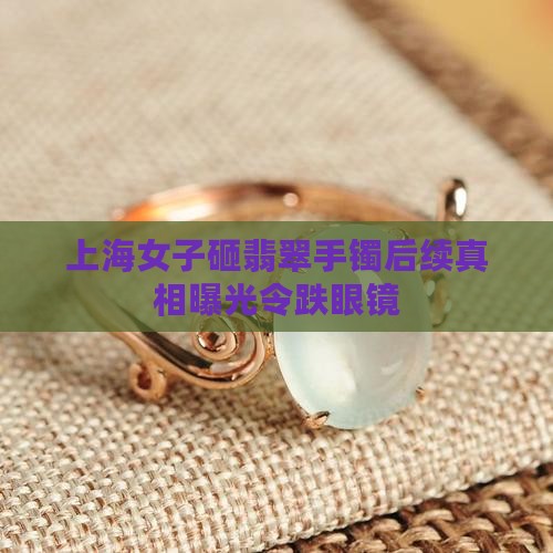 上海女子砸翡翠手镯后续