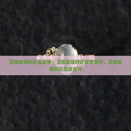 玉镯发绿好还是发紫