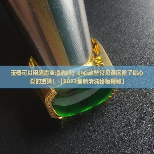 玉器可以用超声波清洗吗