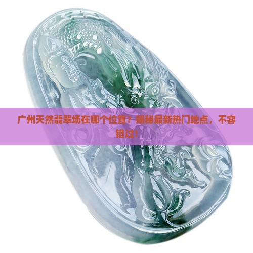 广州天然翡翠批发市场在哪个位置