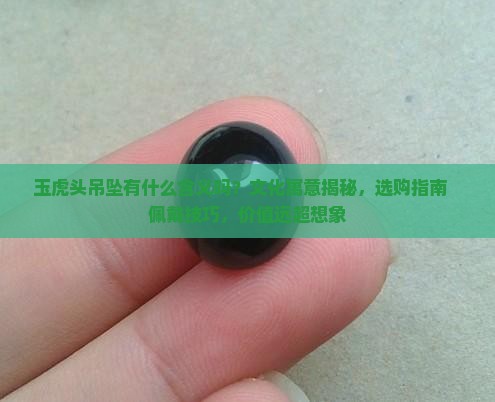 玉虎头吊坠有什么含义吗