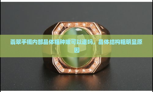 翡翠手镯内部晶体粗种嫩可以退吗