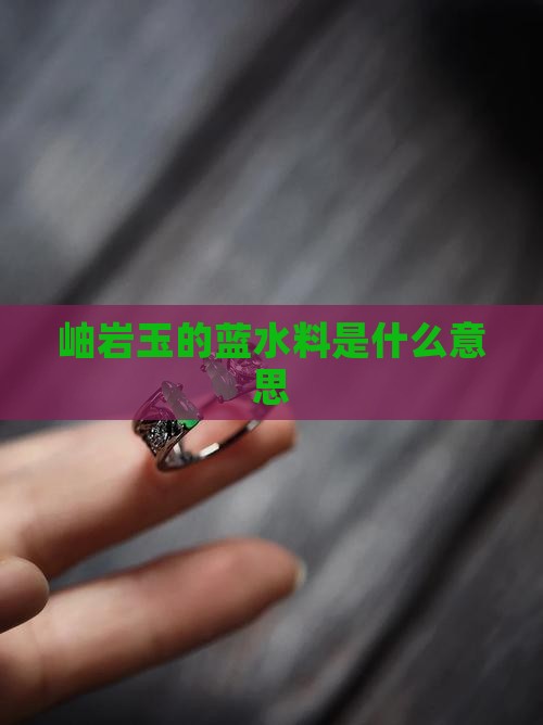 岫岩玉的蓝水料是什么意思