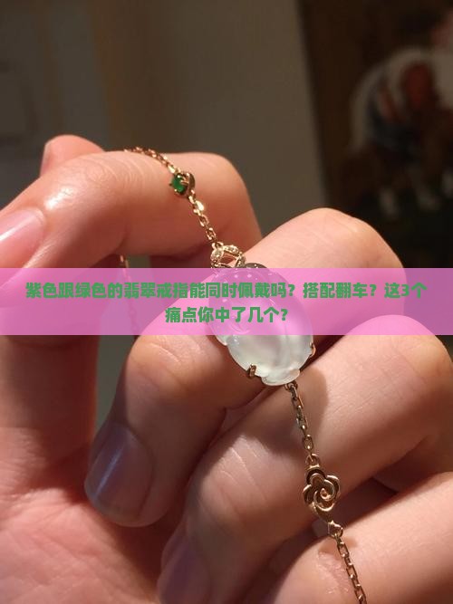 紫色跟绿色的翡翠戒指能同时佩戴吗