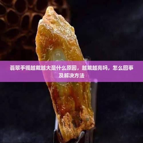 翡翠手镯越戴越大 翡翠手镯越戴越大