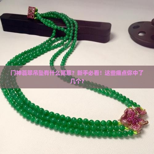 门神翡翠吊坠寓意什么 门神翡翠吊坠寓意什么