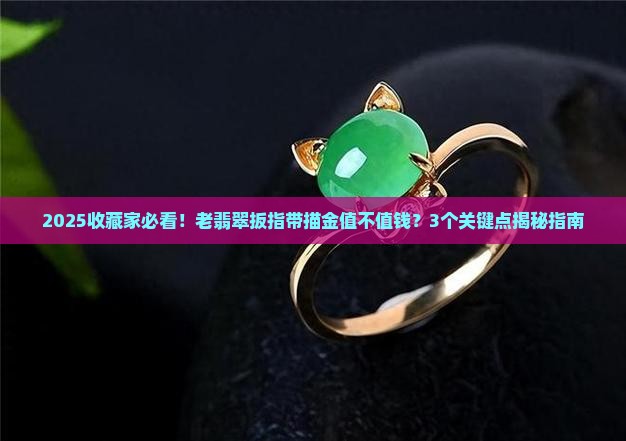 老翡翠扳指有描金的吗值钱吗