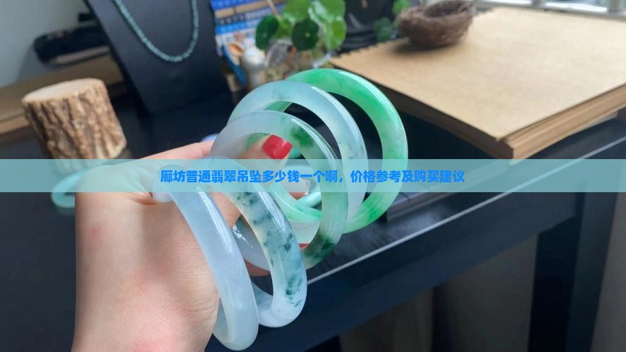 廊坊普通翡翠吊坠多少钱一个