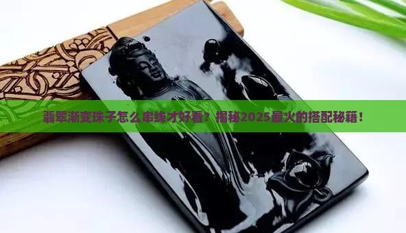 翡翠渐变珠子怎么串线好看呢
