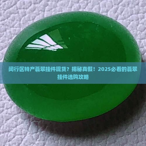 闵行区特产翡翠挂件现货 闵行区特产翡翠挂件现货