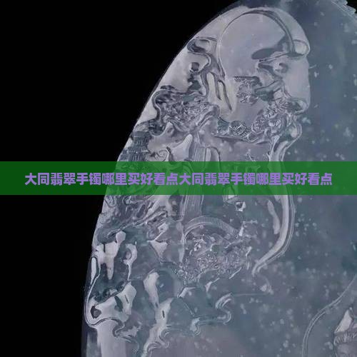 大同翡翠手镯哪里买好看点