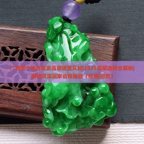 广州哪个地方批发翡翠便宜又好