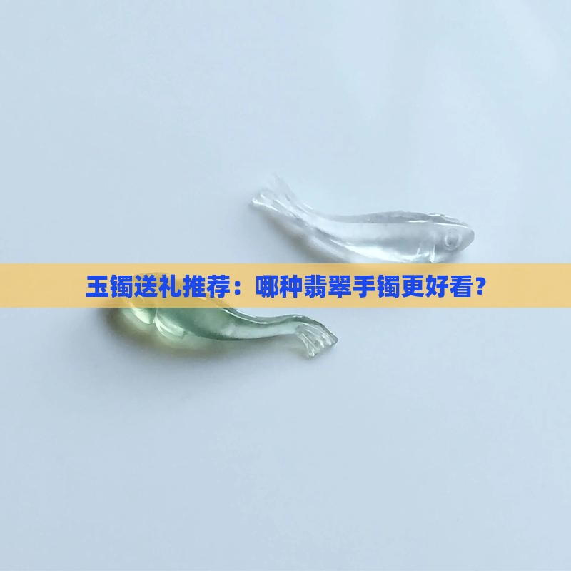 玉手镯选择哪种好看 玉手镯选择哪种好看
