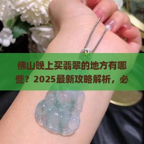 佛山晚上买翡翠的地方有哪些
