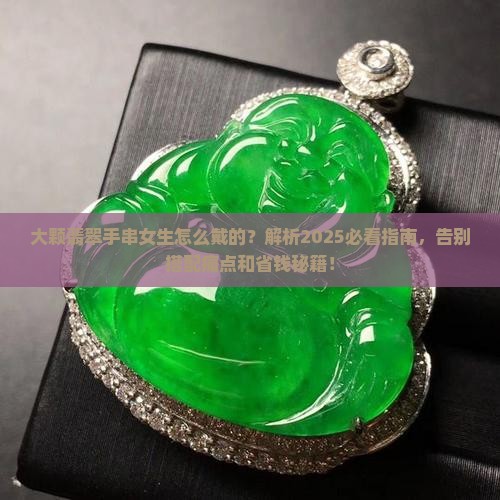 大颗翡翠手串女生怎么戴的