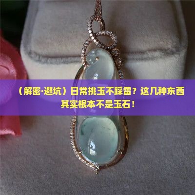 下列不属于玉石的可能是