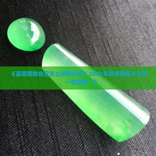 翡翠貔貅自己怎么辨别好坏呢
