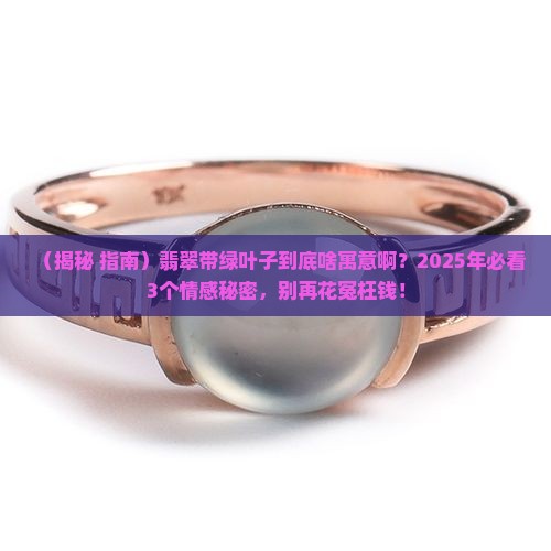 翡翠带绿叶子什么寓意啊 翡翠带绿叶子什么寓意啊