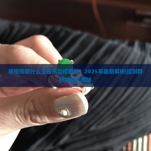 属相狗戴什么玉石吊坠招财好