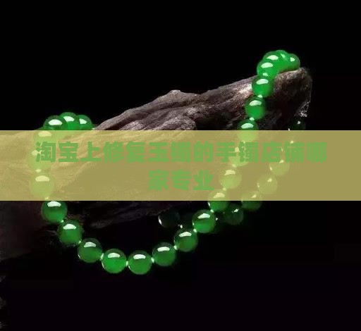 淘宝上修复玉镯的店铺哪家好