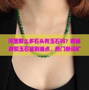 河里那么多石头有玉石吗 河里那么多石头有玉石吗