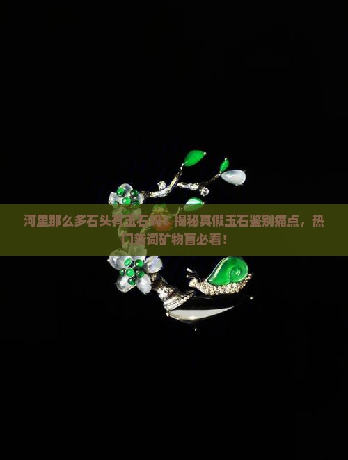 河里那么多石头有玉石吗 河里那么多石头有玉石吗