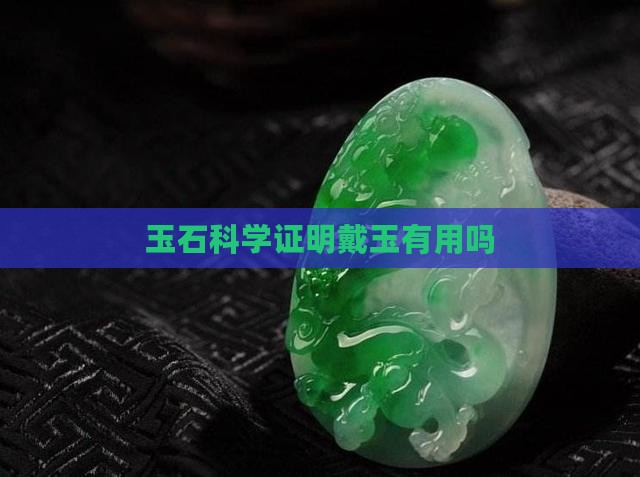 戴玉石科学证明有用吗