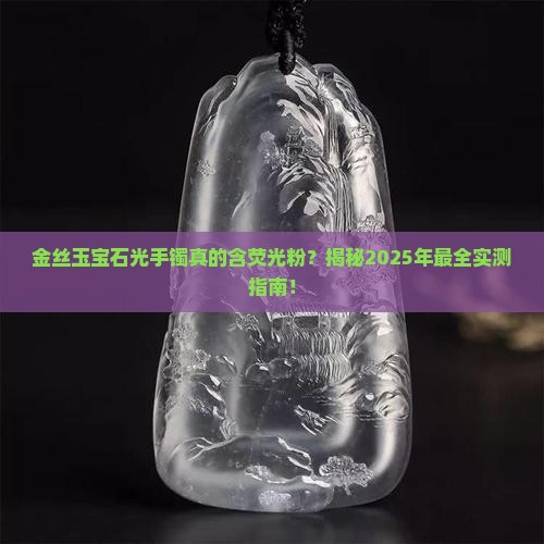 金丝玉宝石光的手镯含有荧光粉吗