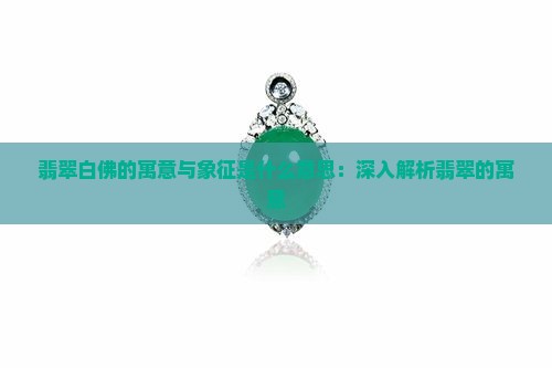 翡翠白佛的寓意与象征是什么意思