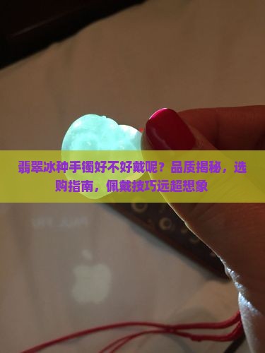 翡翠冰种手镯好不好戴呢