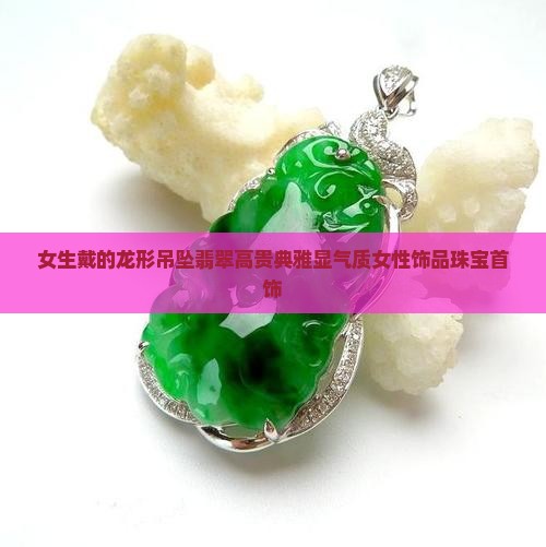 女生戴的龙形吊坠翡翠