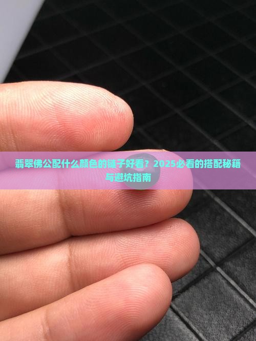翡翠佛公配什么颜色的链子好看