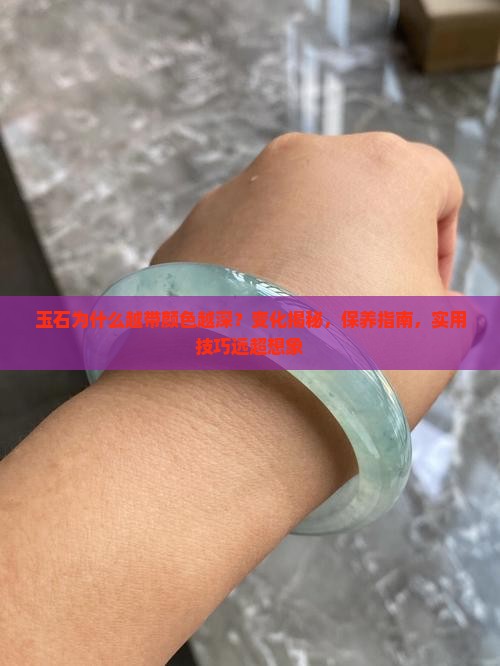 玉石为什么越带颜色越深