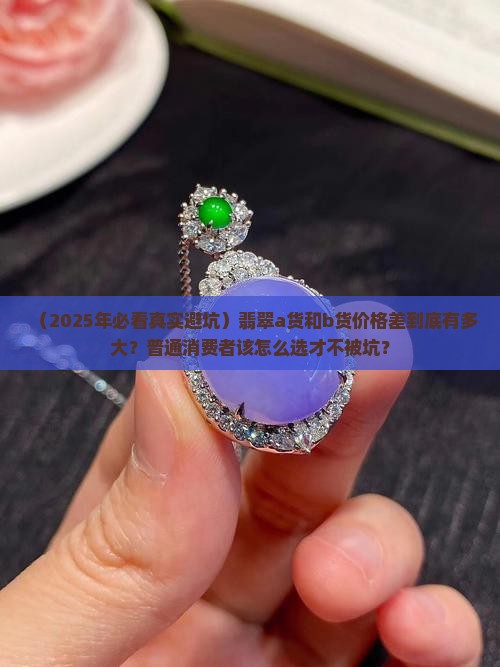 翡翠a货和b货的价格差距有多大