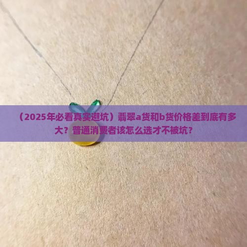 翡翠a货和b货的价格差距有多大
