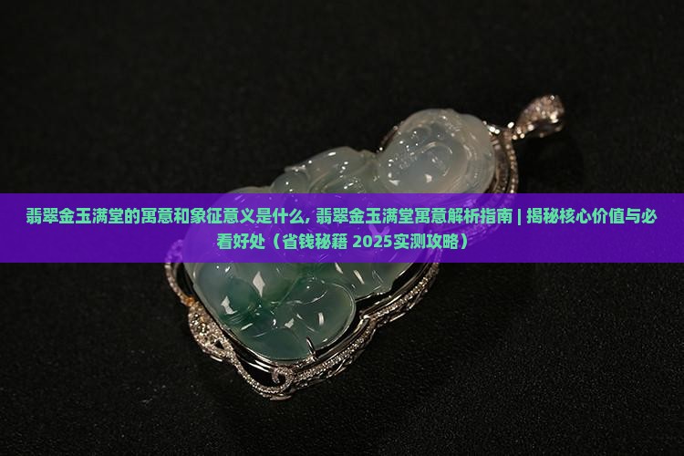 翡翠金玉满堂的寓意和象征意义是什么