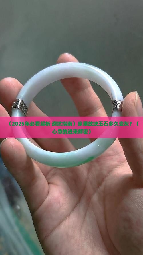 玉石放到家里要多长时间才能灰复