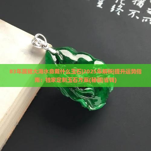 83年属猪大海水命戴什么玉石